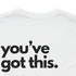 You've Got This Tee